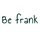 Be frank